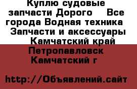 Куплю судовые запчасти Дорого! - Все города Водная техника » Запчасти и аксессуары   . Камчатский край,Петропавловск-Камчатский г.